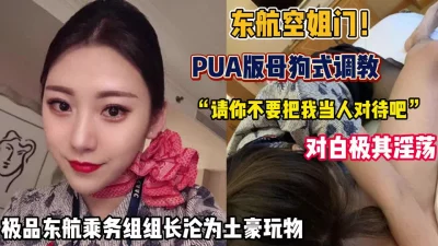 pua调教东航空姐“请你不要把我当人“（狠货高科技看简阶”